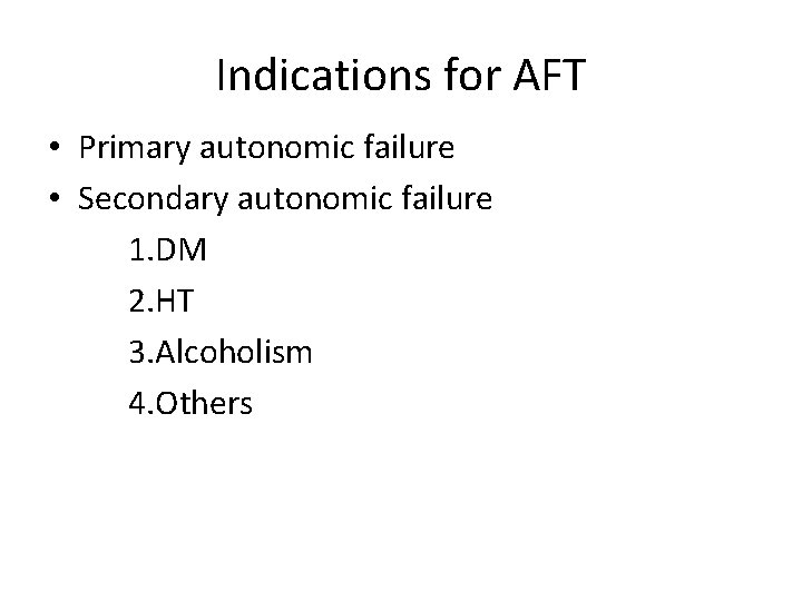 Indications for AFT • Primary autonomic failure • Secondary autonomic failure 1. DM 2.