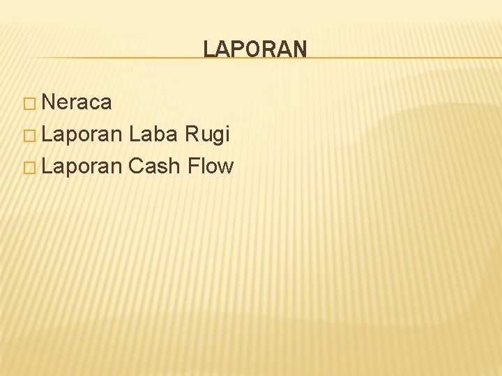 LAPORAN � Neraca � Laporan Laba Rugi � Laporan Cash Flow 