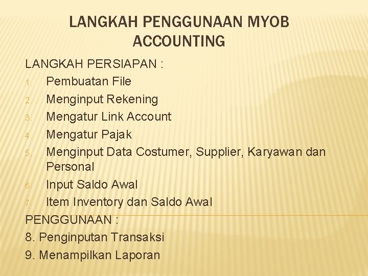 LANGKAH PENGGUNAAN MYOB ACCOUNTING LANGKAH PERSIAPAN : 1. Pembuatan File 2. Menginput Rekening 3.