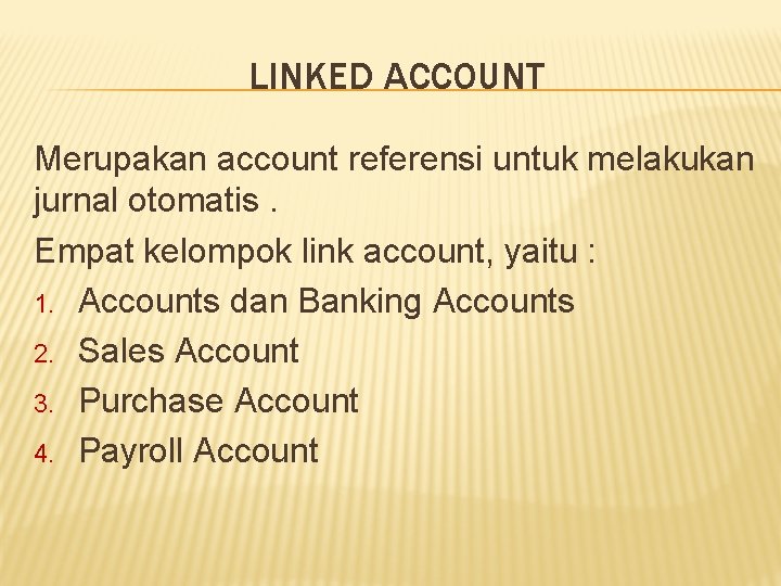 LINKED ACCOUNT Merupakan account referensi untuk melakukan jurnal otomatis. Empat kelompok link account, yaitu