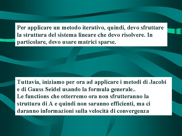 Per applicare un metodo iterativo, quindi, devo sfruttare la struttura del sistema lineare che