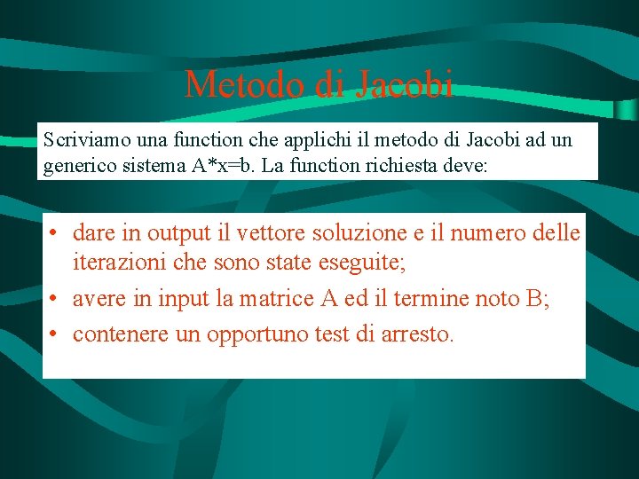 Metodo di Jacobi Scriviamo una function che applichi il metodo di Jacobi ad un