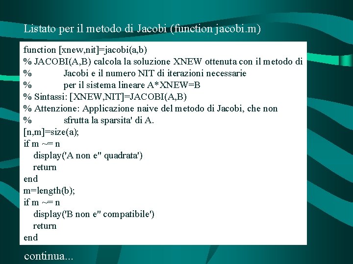 Listato per il metodo di Jacobi (function jacobi. m) function [xnew, nit]=jacobi(a, b) %