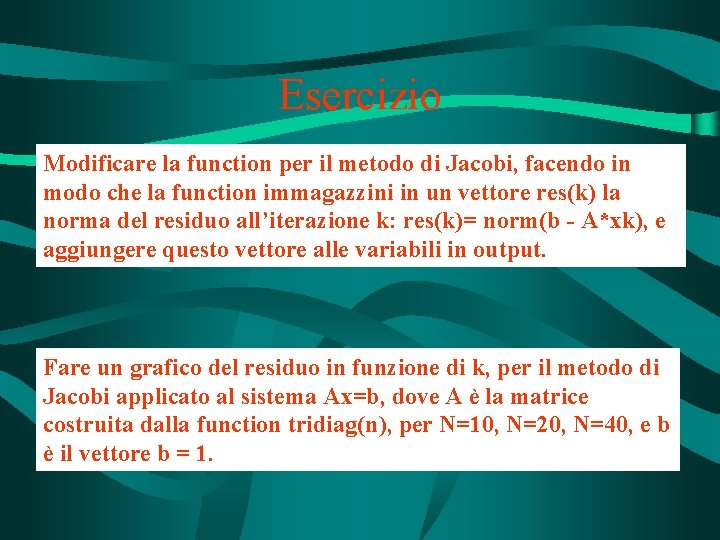 Esercizio Modificare la function per il metodo di Jacobi, facendo in modo che la