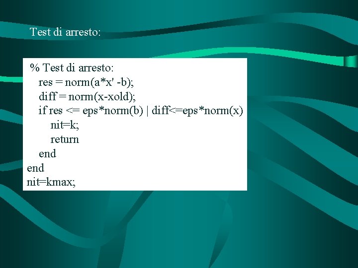 Test di arresto: % Test di arresto: res = norm(a*x' -b); diff = norm(x-xold);