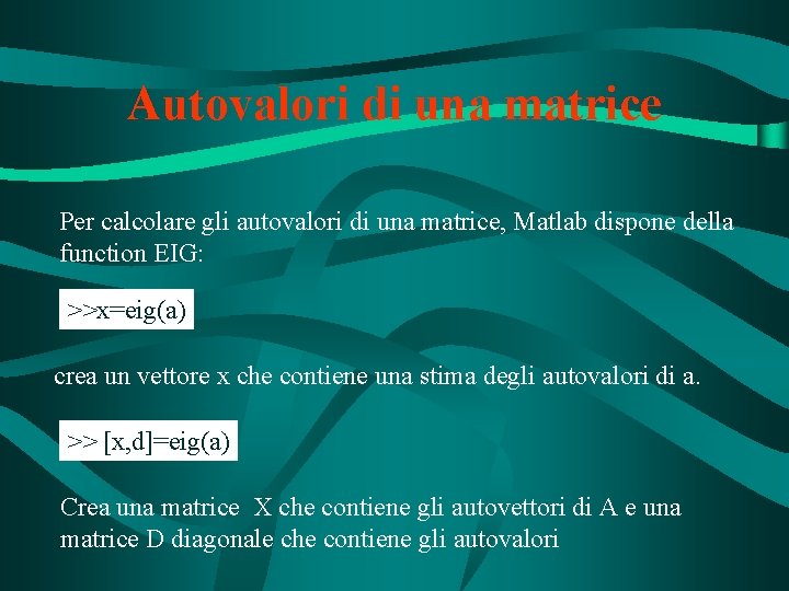 Autovalori di una matrice Per calcolare gli autovalori di una matrice, Matlab dispone della