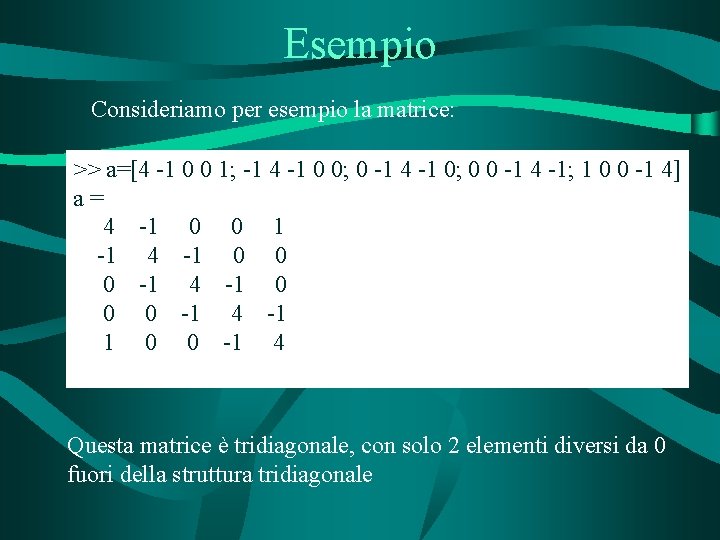 Esempio Consideriamo per esempio la matrice: >> a=[4 -1 0 0 1; -1 4