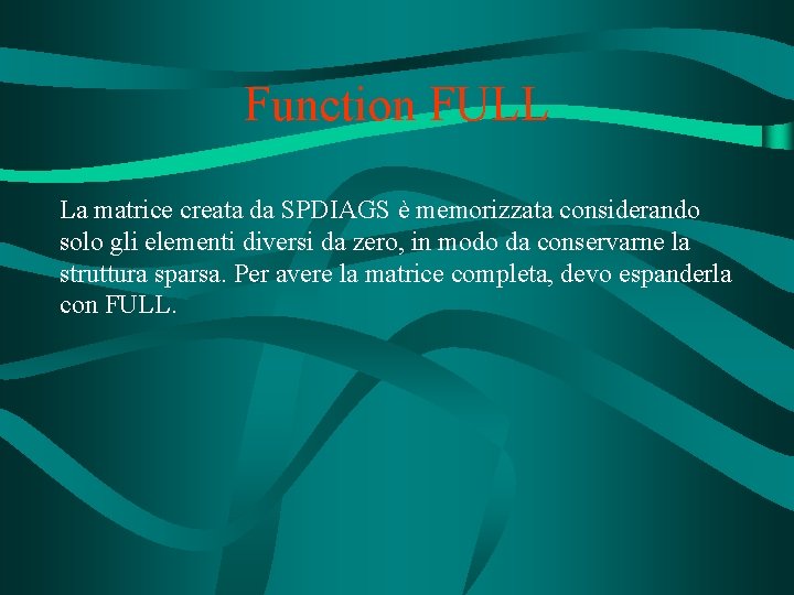Function FULL La matrice creata da SPDIAGS è memorizzata considerando solo gli elementi diversi