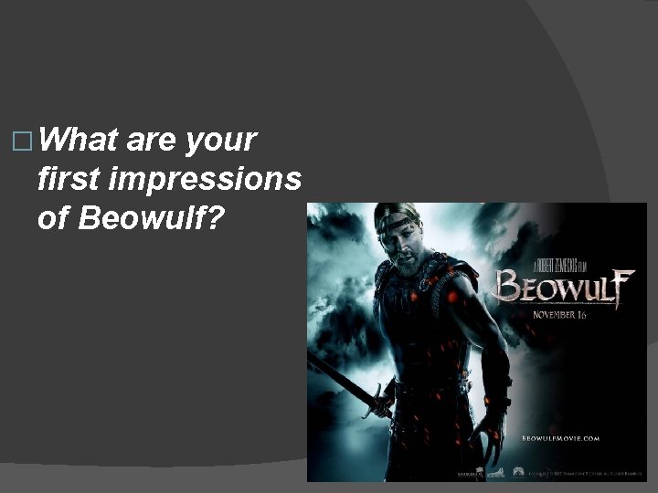 � What are your first impressions of Beowulf? 