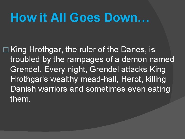 How it All Goes Down… � King Hrothgar, the ruler of the Danes, is
