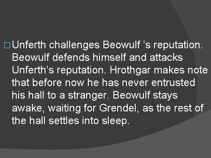� Unferth challenges Beowulf ’s reputation. Beowulf defends himself and attacks Unferth’s reputation. Hrothgar
