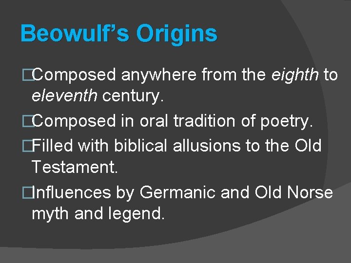 Beowulf’s Origins �Composed anywhere from the eighth to eleventh century. �Composed in oral tradition