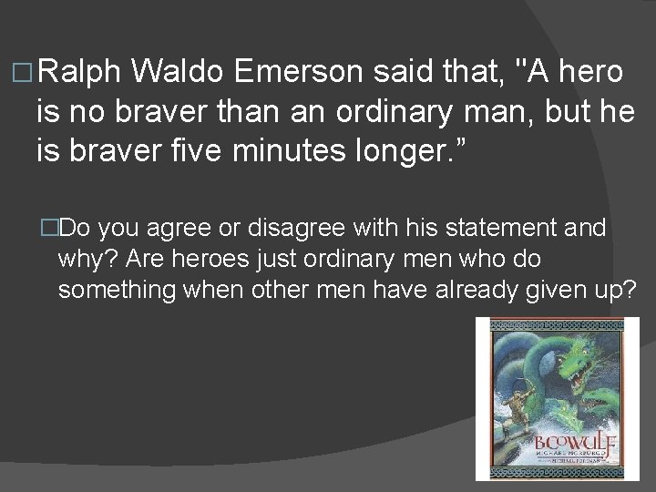 � Ralph Waldo Emerson said that, "A hero is no braver than an ordinary