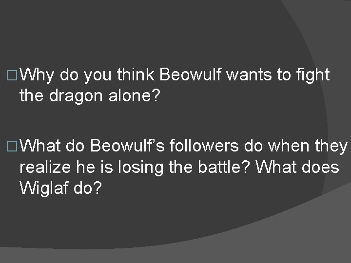� Why do you think Beowulf wants to fight the dragon alone? � What
