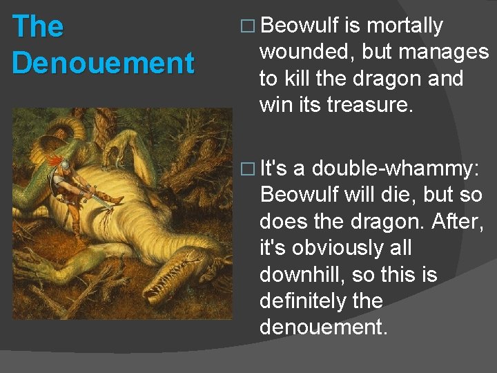 The Denouement � Beowulf is mortally wounded, but manages to kill the dragon and