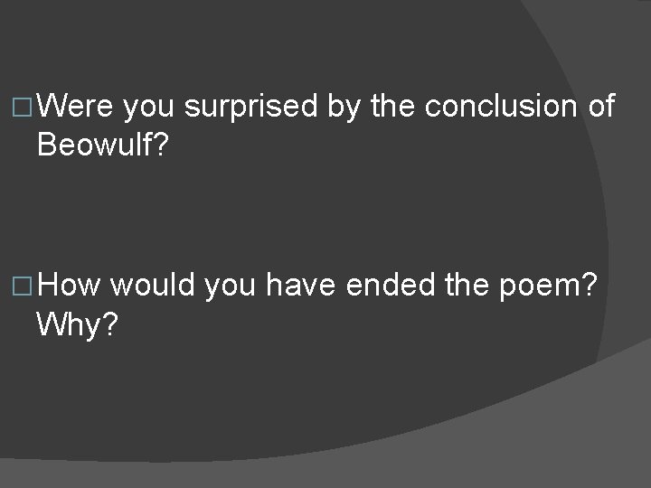 � Were you surprised by the conclusion of Beowulf? � How would you have