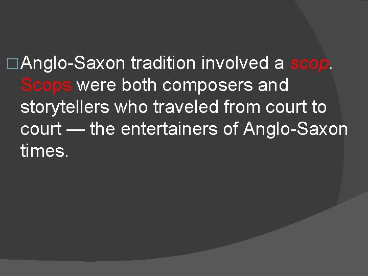 � Anglo-Saxon tradition involved a scop. Scops were both composers and storytellers who traveled