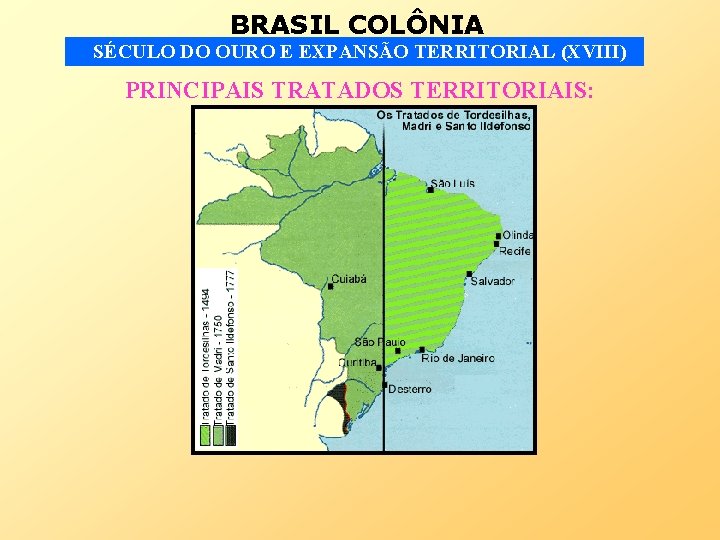 BRASIL COLÔNIA SÉCULO DO OURO E EXPANSÃO TERRITORIAL (XVIII) PRINCIPAIS TRATADOS TERRITORIAIS: 