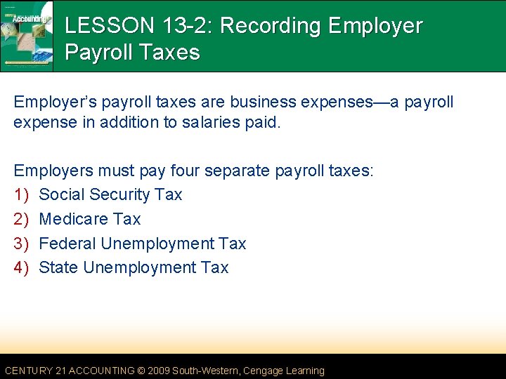 LESSON 13 -2: Recording Employer Payroll Taxes Employer’s payroll taxes are business expenses—a payroll