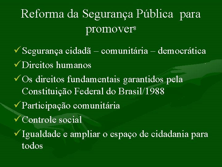 Reforma da Segurança Pública para promover 8 ü Segurança cidadã – comunitária – democrática