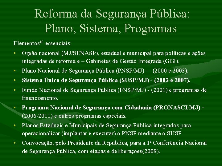  Reforma da Segurança Pública: Plano, Sistema, Programas Elementos 10 essenciais: • Órgão nacional