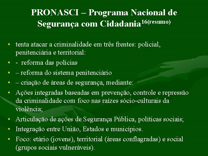 PRONASCI – Programa Nacional de Segurança com Cidadania 16(resumo) • tenta atacar a criminalidade