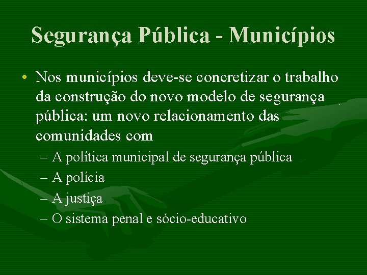 Segurança Pública - Municípios • Nos municípios deve-se concretizar o trabalho da construção do