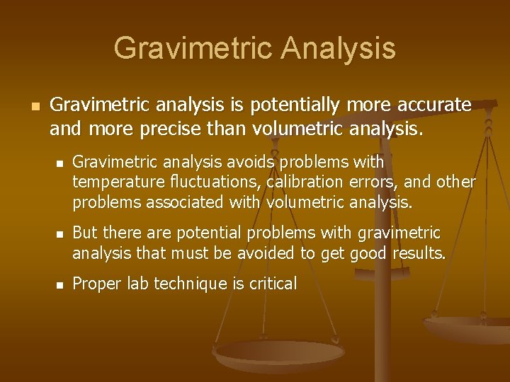 Gravimetric Analysis n Gravimetric analysis is potentially more accurate and more precise than volumetric