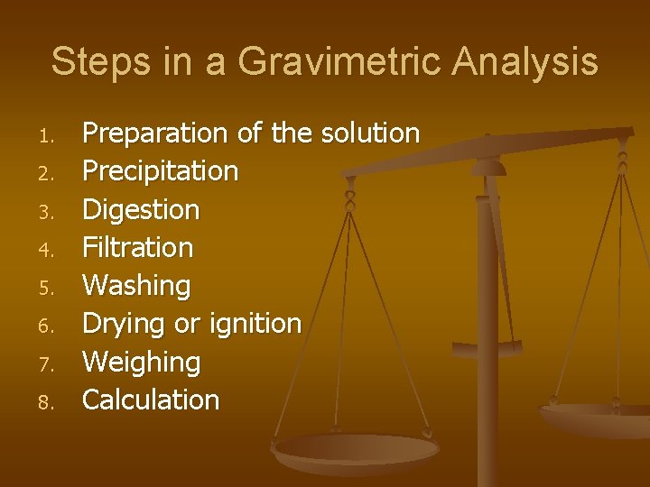 Steps in a Gravimetric Analysis 1. 2. 3. 4. 5. 6. 7. 8. Preparation