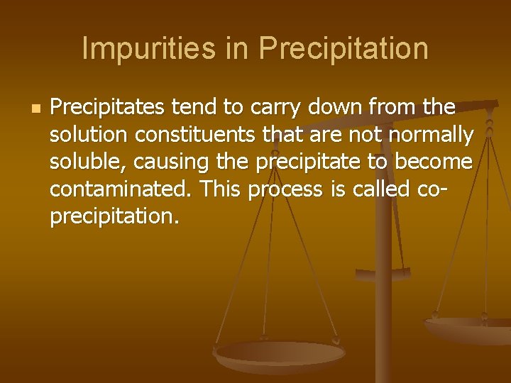 Impurities in Precipitation n Precipitates tend to carry down from the solution constituents that