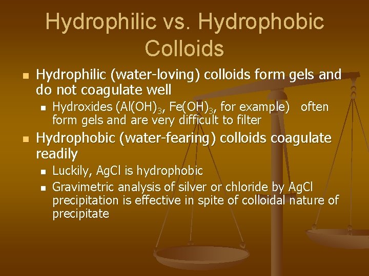 Hydrophilic vs. Hydrophobic Colloids n Hydrophilic (water-loving) colloids form gels and do not coagulate