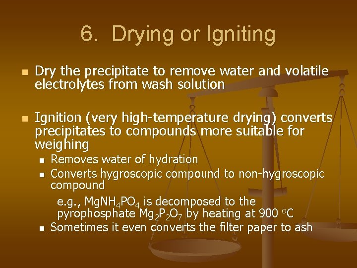 6. Drying or Igniting n n Dry the precipitate to remove water and volatile