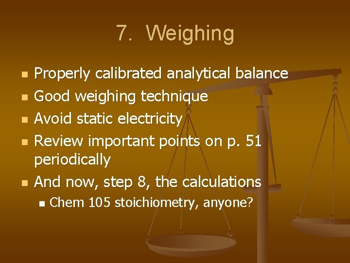 7. Weighing n n n Properly calibrated analytical balance Good weighing technique Avoid static