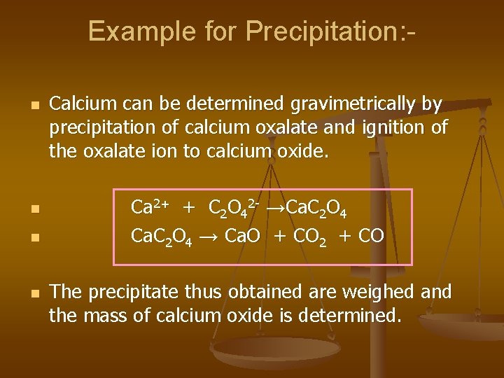 Example for Precipitation: n n Calcium can be determined gravimetrically by precipitation of calcium