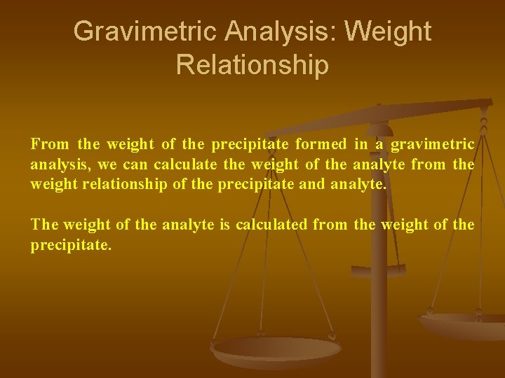 Gravimetric Analysis: Weight Relationship From the weight of the precipitate formed in a gravimetric