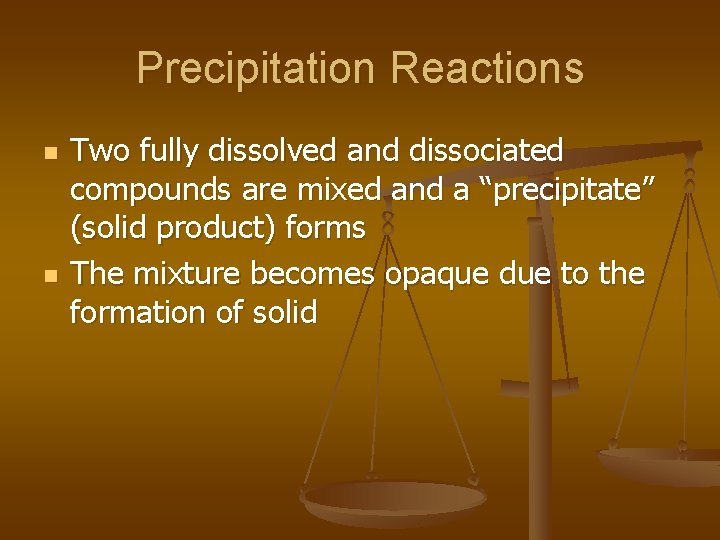 Precipitation Reactions n n Two fully dissolved and dissociated compounds are mixed and a