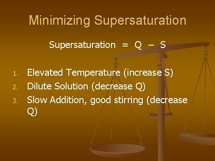 Minimizing Supersaturation = Q − S 1. 2. 3. Elevated Temperature (increase S) Dilute