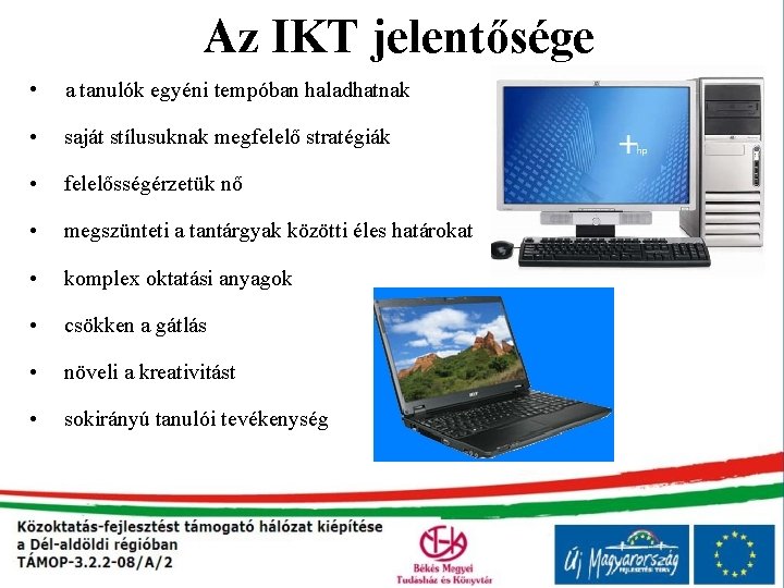 Az IKT jelentősége • a tanulók egyéni tempóban haladhatnak • saját stílusuknak megfelelő stratégiák