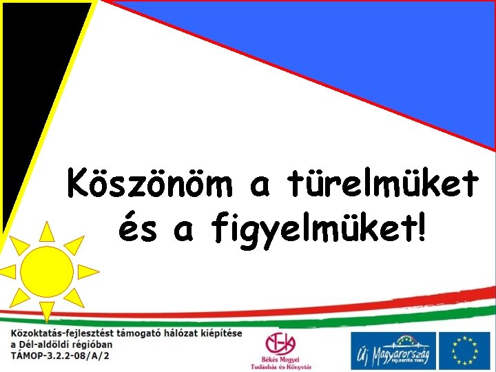 Köszönöm a türelmüket és a figyelmüket! 