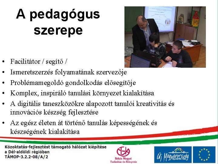 A pedagógus szerepe • • • Facilitátor / segítő / Ismeretszerzés folyamatának szervezője Problémamegoldó