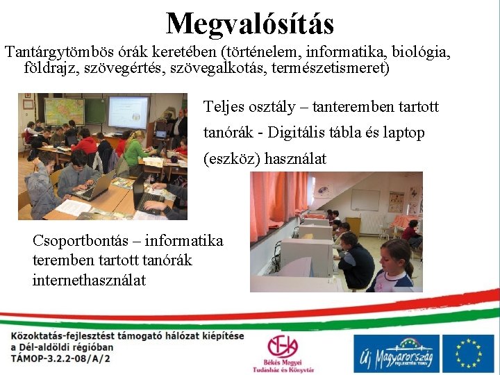 Megvalósítás Tantárgytömbös órák keretében (történelem, informatika, biológia, földrajz, szövegértés, szövegalkotás, természetismeret) Teljes osztály –