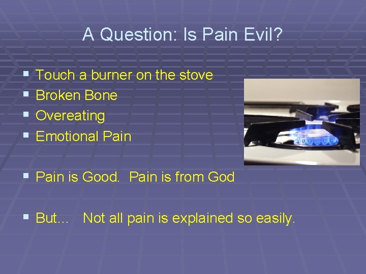 A Question: Is Pain Evil? § § Touch a burner on the stove Broken