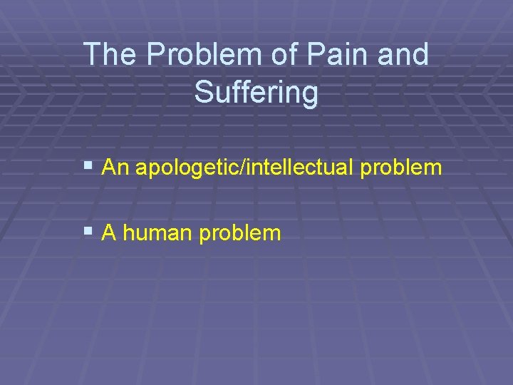 The Problem of Pain and Suffering § An apologetic/intellectual problem § A human problem