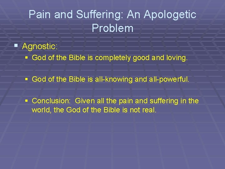 Pain and Suffering: An Apologetic Problem § Agnostic: § God of the Bible is