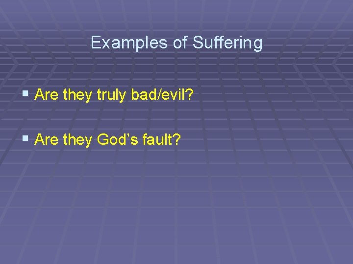 Examples of Suffering § Are they truly bad/evil? § Are they God’s fault? 