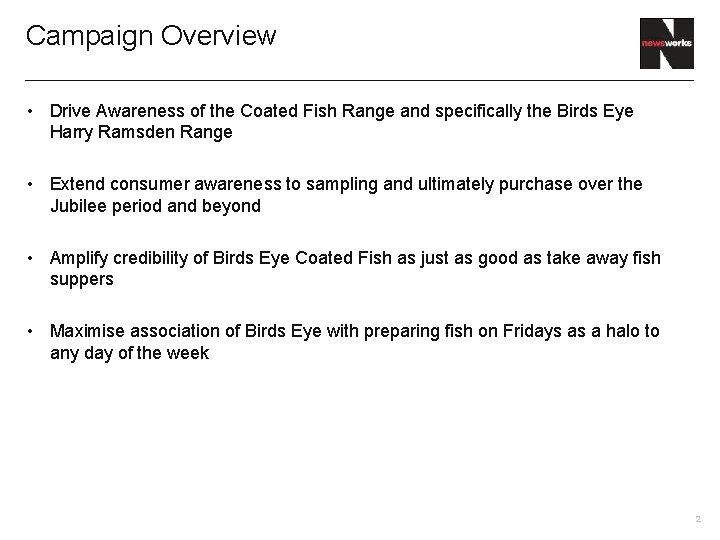 Campaign Overview • Drive Awareness of the Coated Fish Range and specifically the Birds