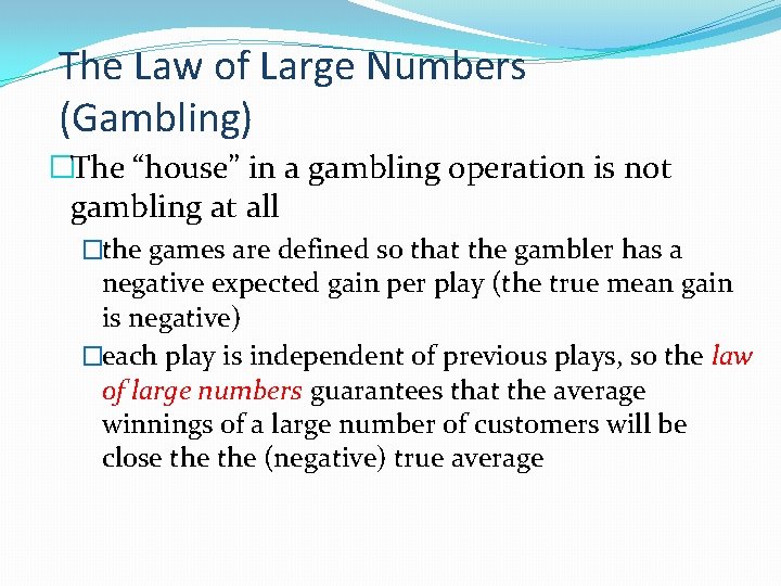 The Law of Large Numbers (Gambling) �The “house” in a gambling operation is not