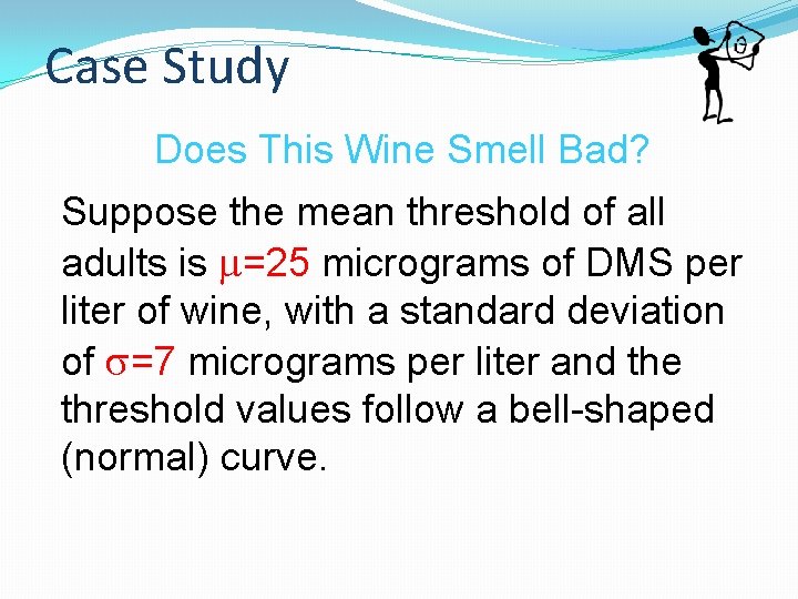 Case Study Does This Wine Smell Bad? Suppose the mean threshold of all adults