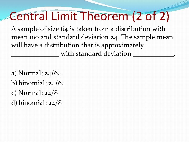 Central Limit Theorem (2 of 2) A sample of size 64 is taken from
